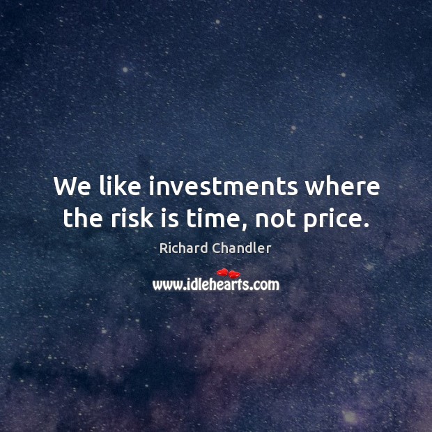 We like investments where the risk is time, not price. Image