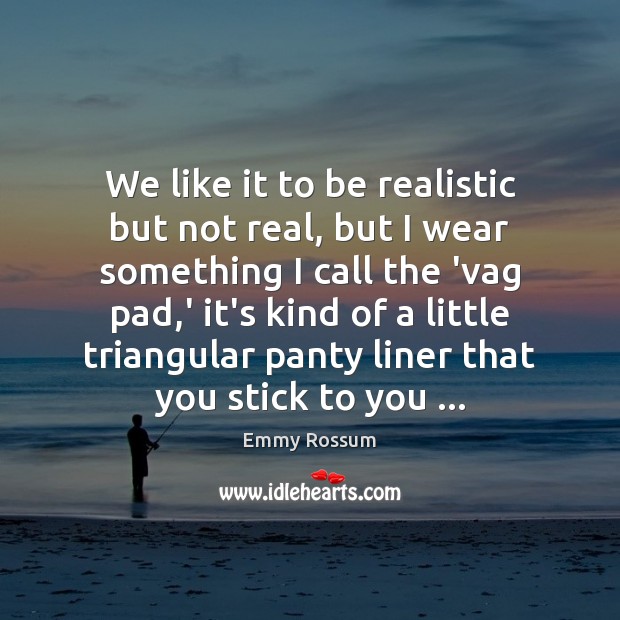 We like it to be realistic but not real, but I wear Image