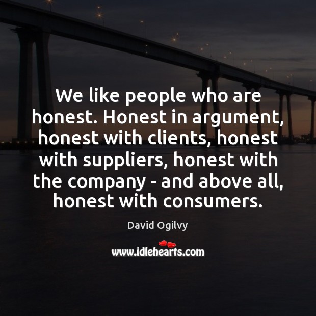 We like people who are honest. Honest in argument, honest with clients, David Ogilvy Picture Quote