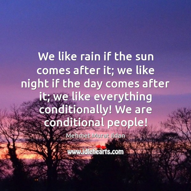 We like rain if the sun comes after it; we like night Mehmet Murat Ildan Picture Quote