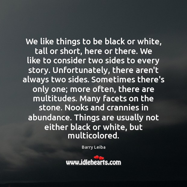 We like things to be black or white, tall or short, here Barry Leiba Picture Quote