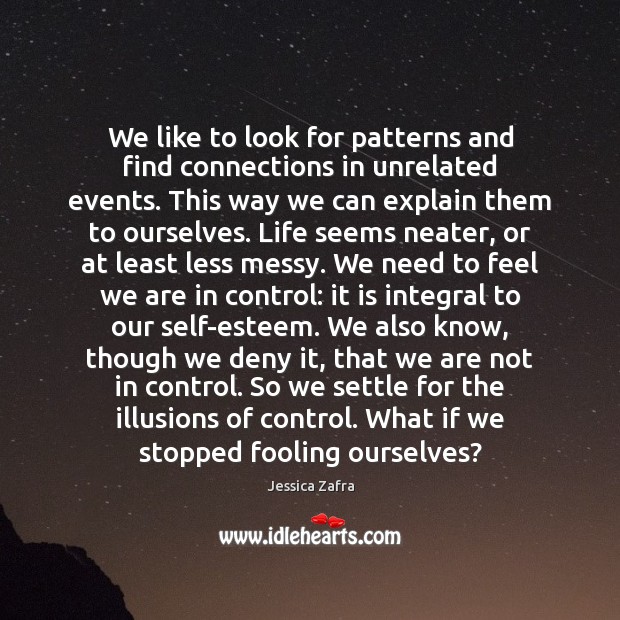 We like to look for patterns and find connections in unrelated events. Jessica Zafra Picture Quote