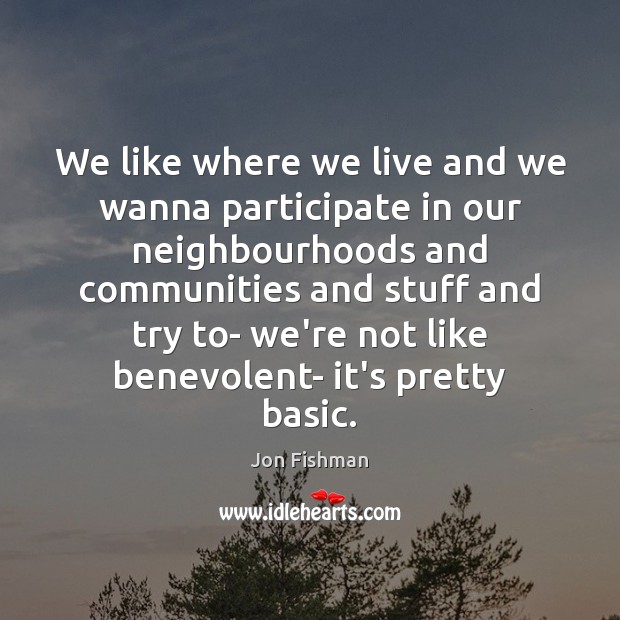 We like where we live and we wanna participate in our neighbourhoods Image