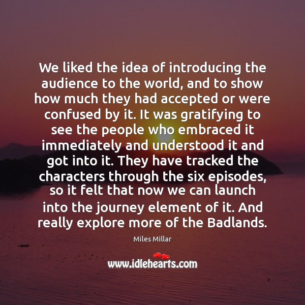 We liked the idea of introducing the audience to the world, and Miles Millar Picture Quote