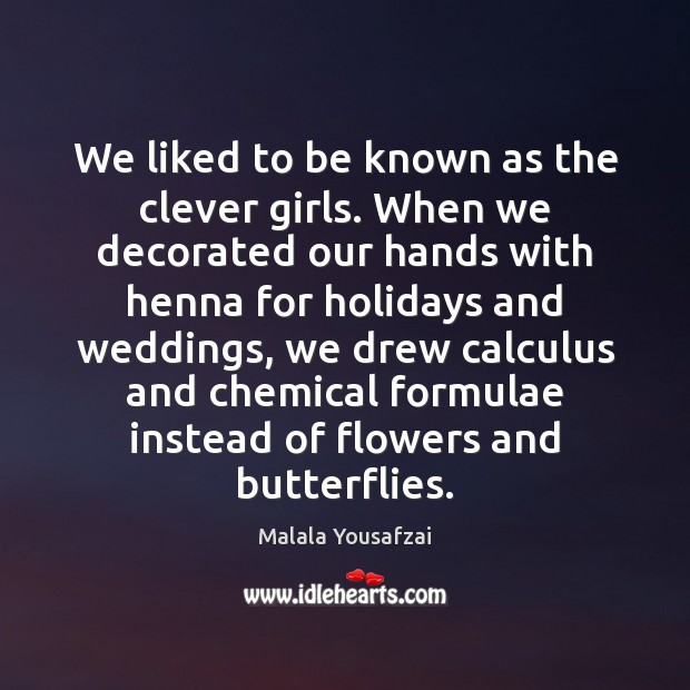 We liked to be known as the clever girls. When we decorated Malala Yousafzai Picture Quote