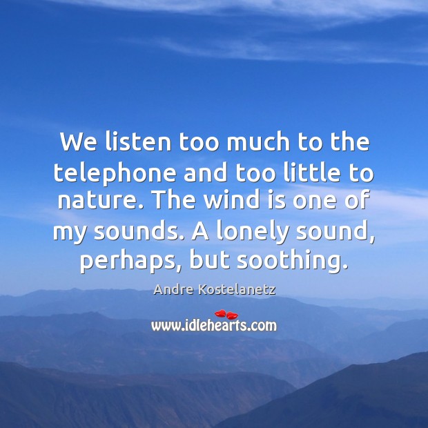 We listen too much to the telephone and too little to nature. Image