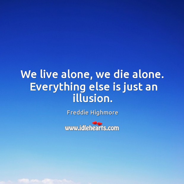 We live alone, we die alone.  Everything else is just an illusion. Freddie Highmore Picture Quote