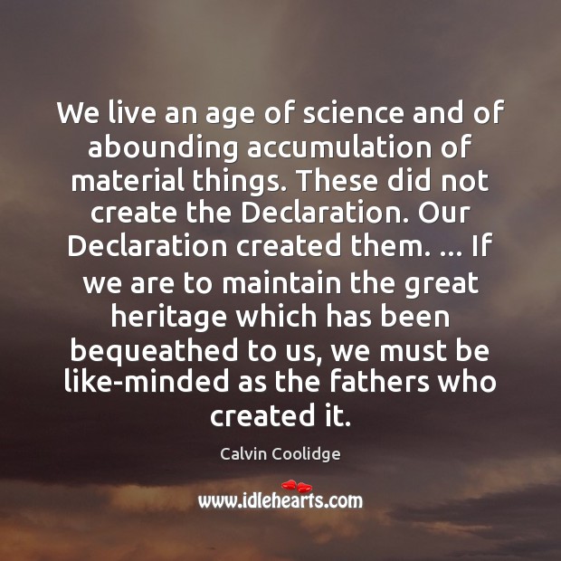 We live an age of science and of abounding accumulation of material Calvin Coolidge Picture Quote