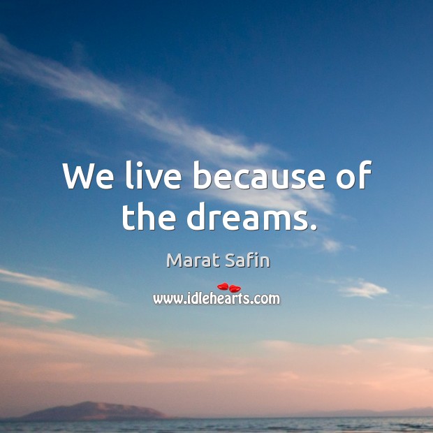 We live because of the dreams. Marat Safin Picture Quote