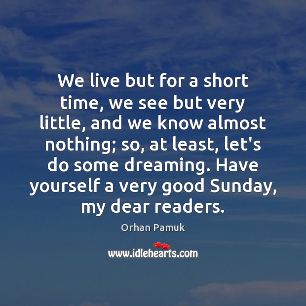 We live but for a short time, we see but very little, Orhan Pamuk Picture Quote