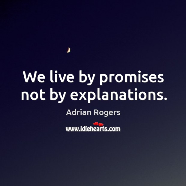 We live by promises not by explanations. Adrian Rogers Picture Quote
