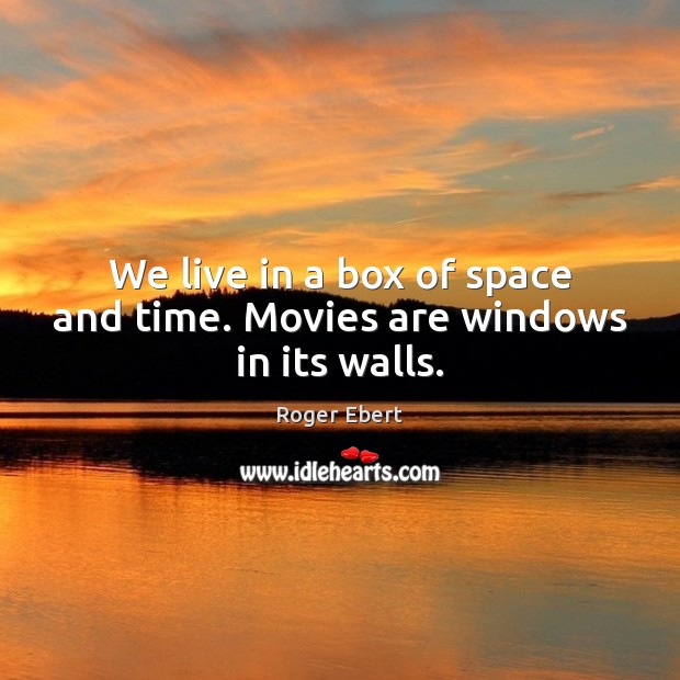 We live in a box of space and time. Movies are windows in its walls. Movies Quotes Image