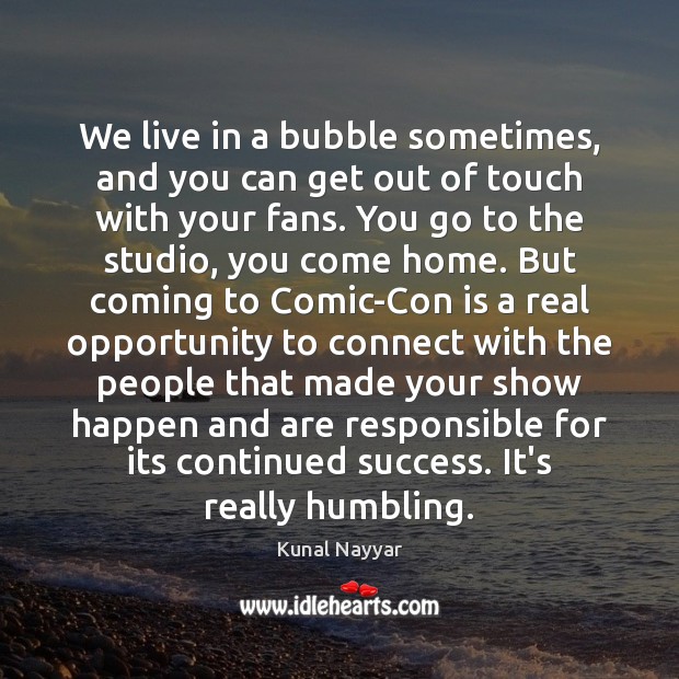 We live in a bubble sometimes, and you can get out of Kunal Nayyar Picture Quote