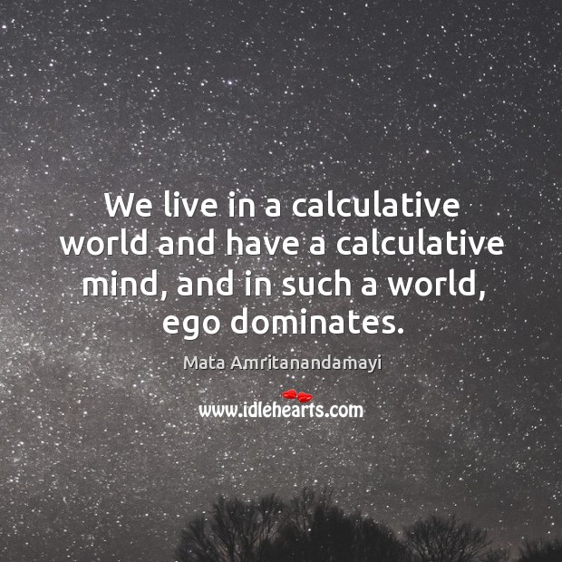 We live in a calculative world and have a calculative mind, and Mata Amritanandamayi Picture Quote