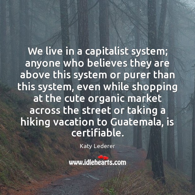 We live in a capitalist system; anyone who believes they are above Image