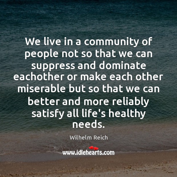 We live in a community of people not so that we can Wilhelm Reich Picture Quote