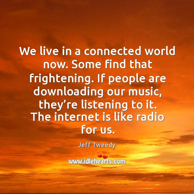 We live in a connected world now. Some find that frightening. Internet Quotes Image