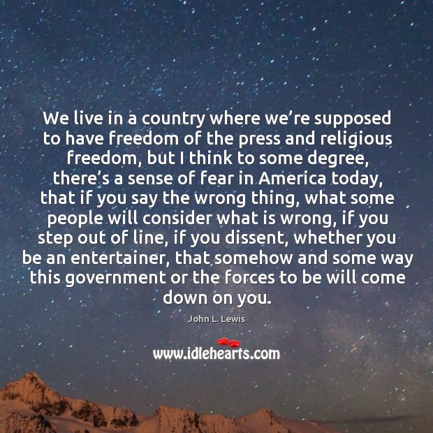 We live in a country where we’re supposed to have freedom of the press and religious freedom John L. Lewis Picture Quote