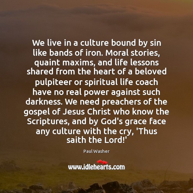 We live in a culture bound by sin like bands of iron. Paul Washer Picture Quote