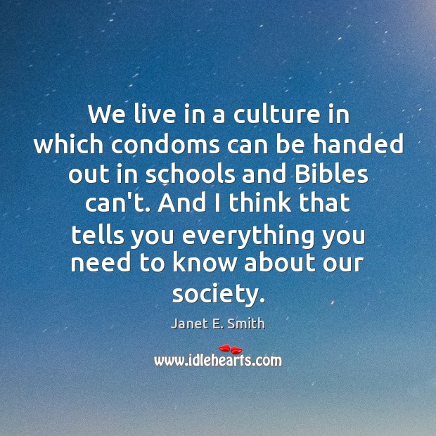 We live in a culture in which condoms can be handed out Janet E. Smith Picture Quote