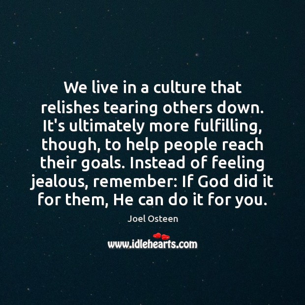 We live in a culture that relishes tearing others down. It’s ultimately Joel Osteen Picture Quote