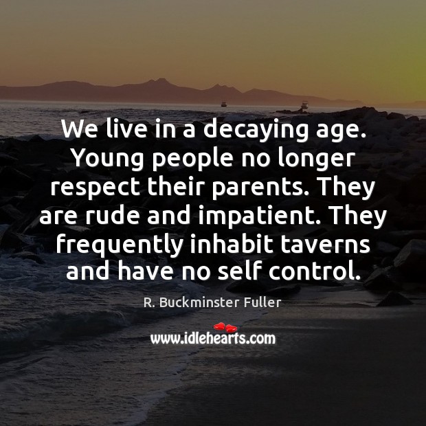 We live in a decaying age. Young people no longer respect their R. Buckminster Fuller Picture Quote