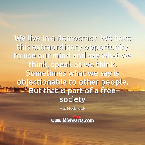 We live in a democracy. We have this extraordinary opportunity to use Hal Holbrook Picture Quote