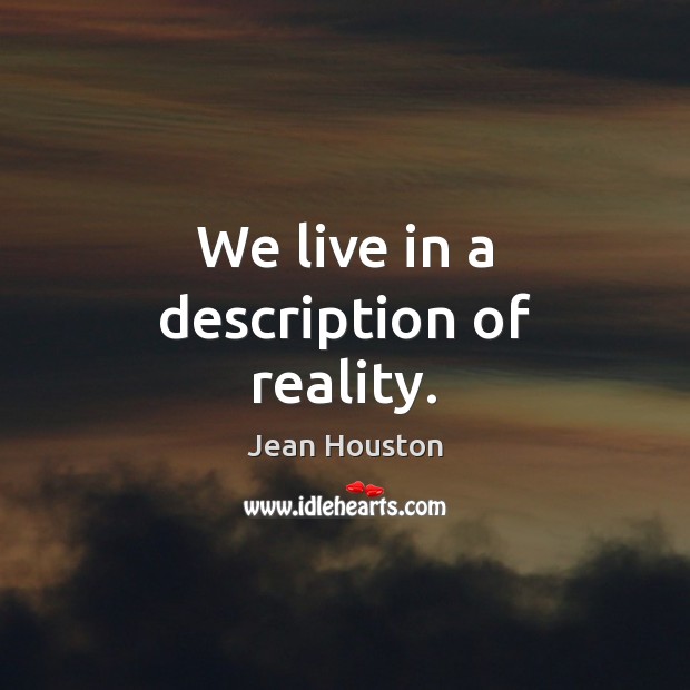 We live in a description of reality. Jean Houston Picture Quote