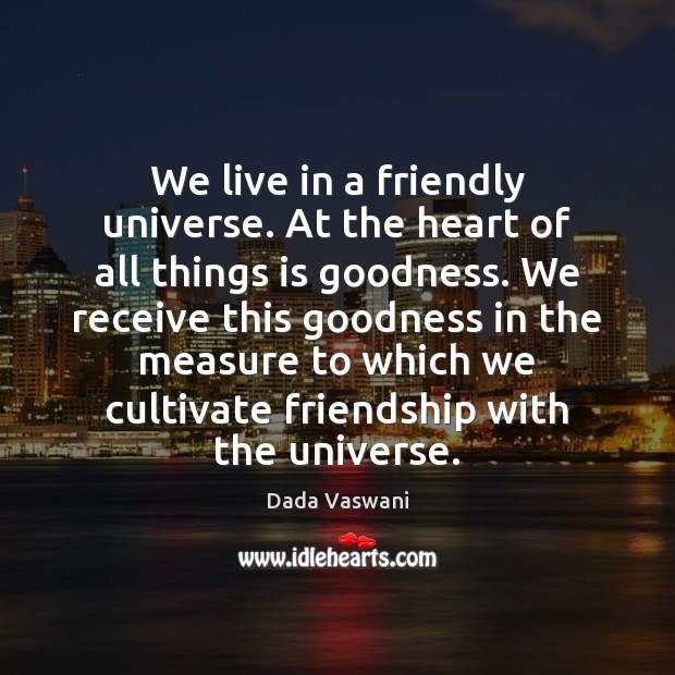 We live in a friendly universe. At the heart of all things Dada Vaswani Picture Quote