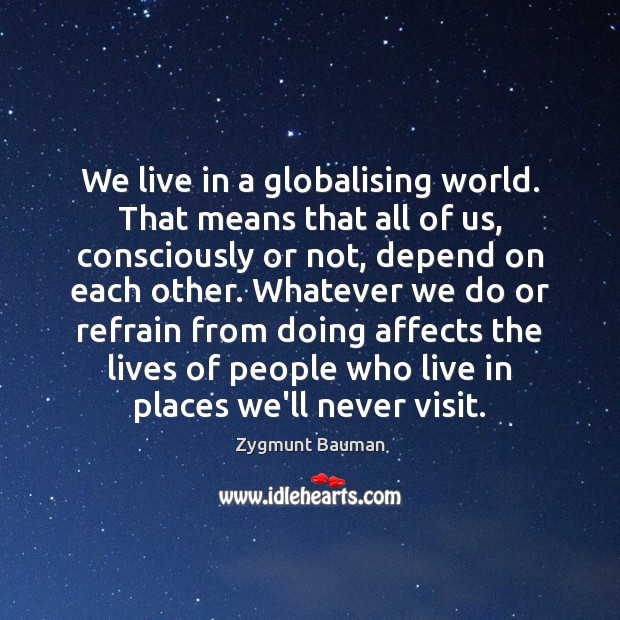 We live in a globalising world. That means that all of us, Image