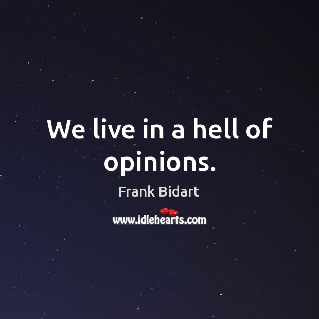 We live in a hell of opinions. Frank Bidart Picture Quote