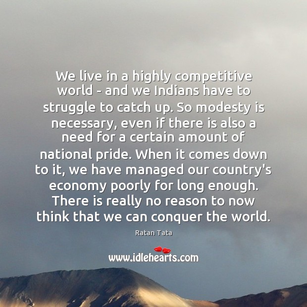We live in a highly competitive world – and we Indians have Ratan Tata Picture Quote