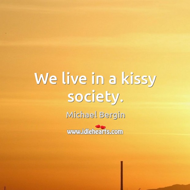 We live in a kissy society. Michael Bergin Picture Quote
