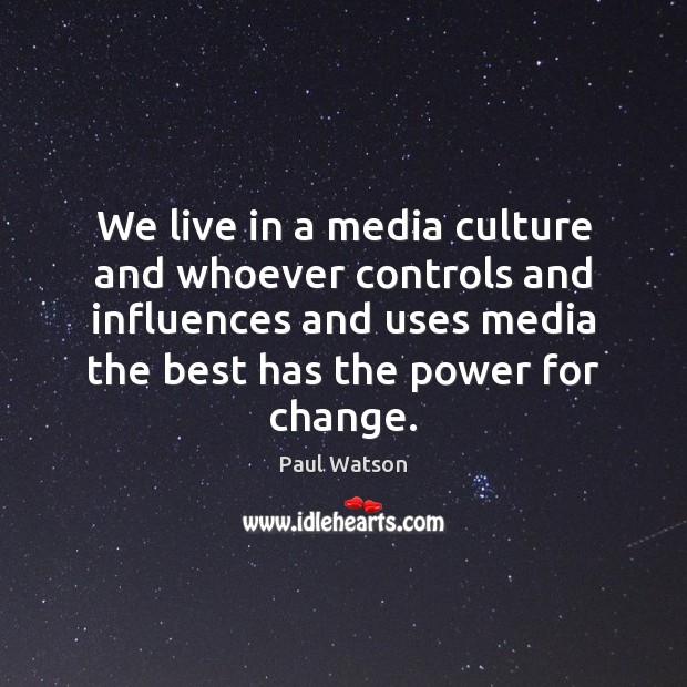 We live in a media culture and whoever controls and influences and Paul Watson Picture Quote