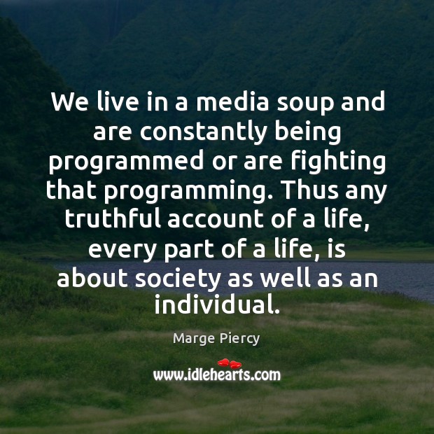 We live in a media soup and are constantly being programmed or Marge Piercy Picture Quote