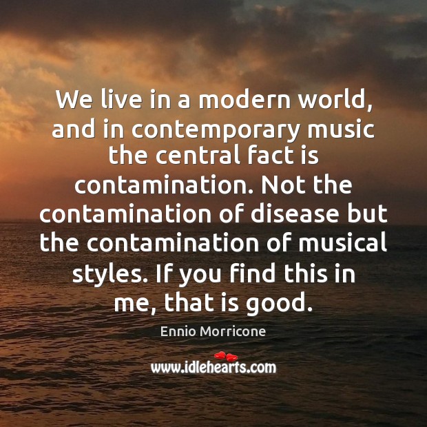We live in a modern world, and in contemporary music the central Ennio Morricone Picture Quote