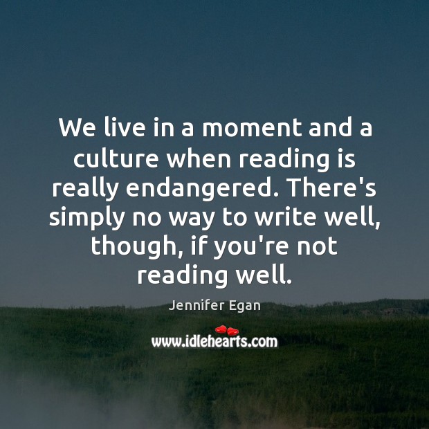 We live in a moment and a culture when reading is really Image