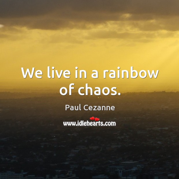 We live in a rainbow of chaos. Image