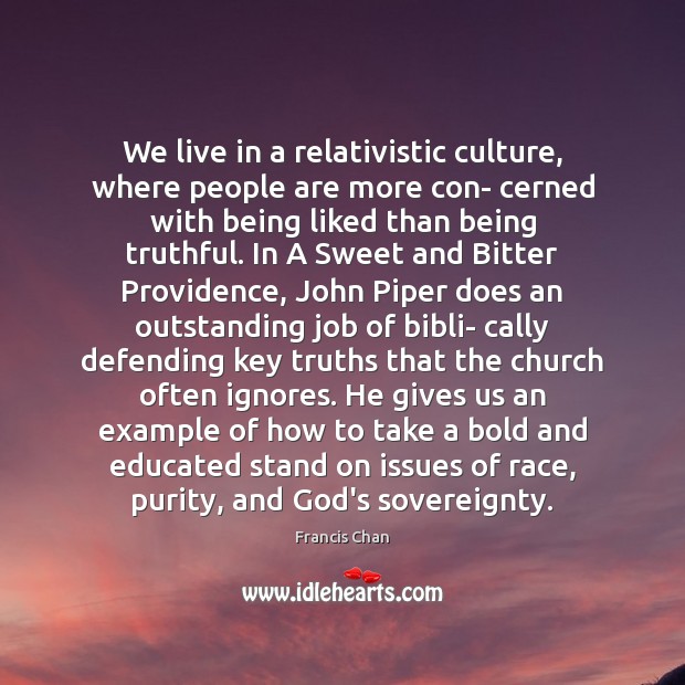 We live in a relativistic culture, where people are more con- cerned Francis Chan Picture Quote