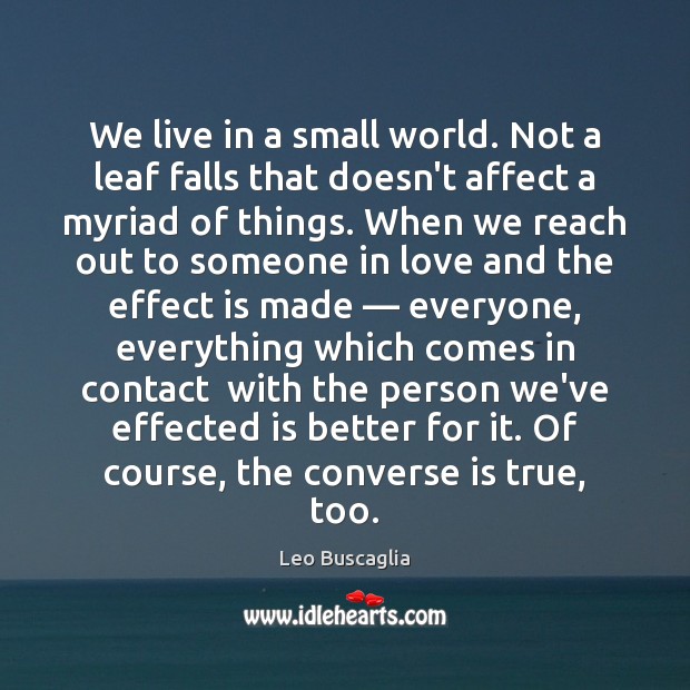 We live in a small world. Not a leaf falls that doesn’t Leo Buscaglia Picture Quote
