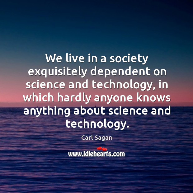We live in a society exquisitely dependent on science and technology, in Image