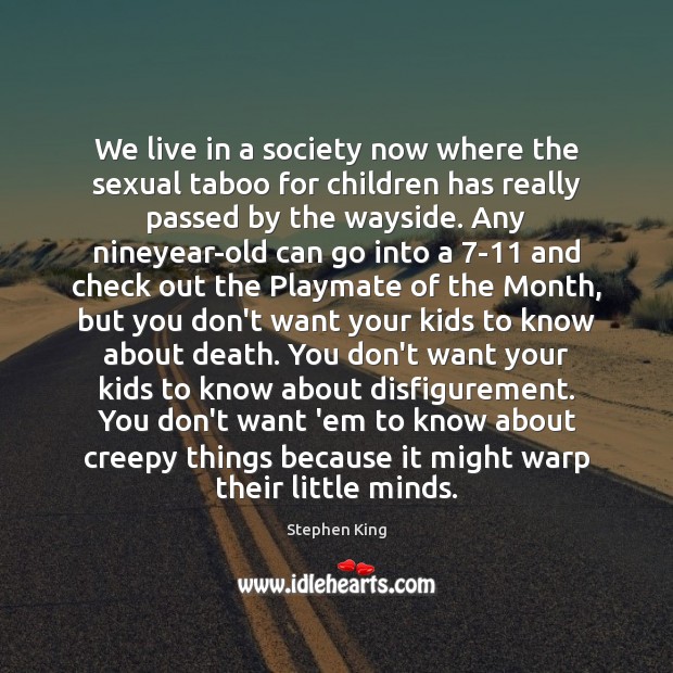 We live in a society now where the sexual taboo for children Stephen King Picture Quote