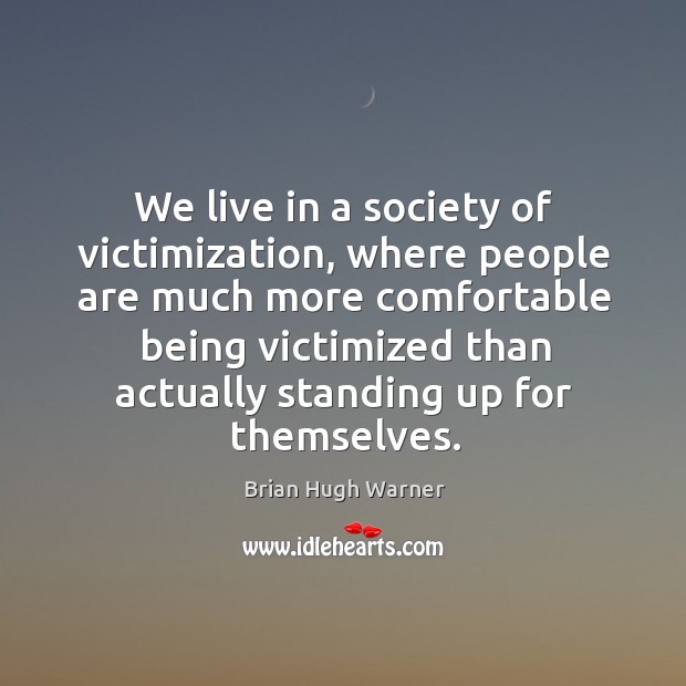 We live in a society of victimization, where people are much more comfortable being Brian Hugh Warner Picture Quote