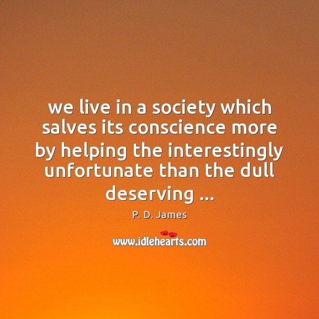 We live in a society which salves its conscience more by helping P. D. James Picture Quote