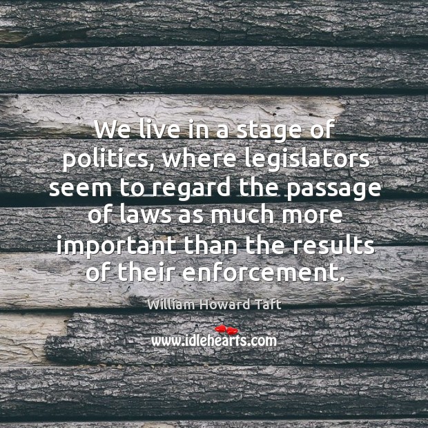 We live in a stage of politics, where legislators seem to regard the passage of laws as Image