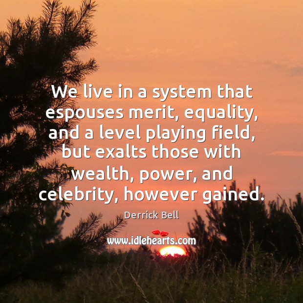 We live in a system that espouses merit, equality, and a level Derrick Bell Picture Quote