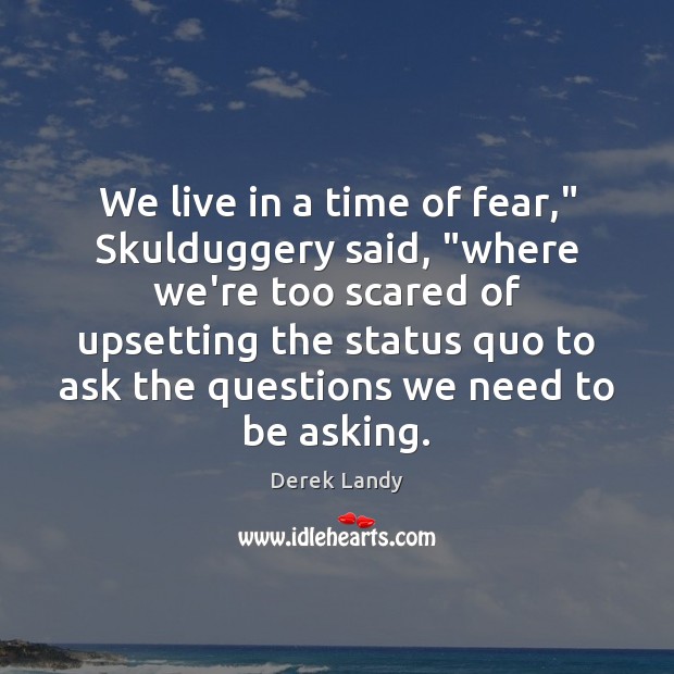 We live in a time of fear,” Skulduggery said, “where we’re too Derek Landy Picture Quote
