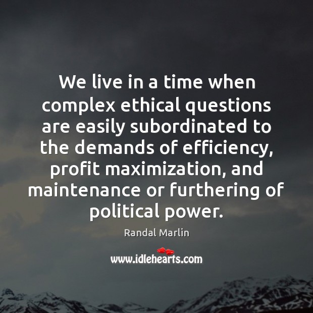 We live in a time when complex ethical questions are easily subordinated Randal Marlin Picture Quote