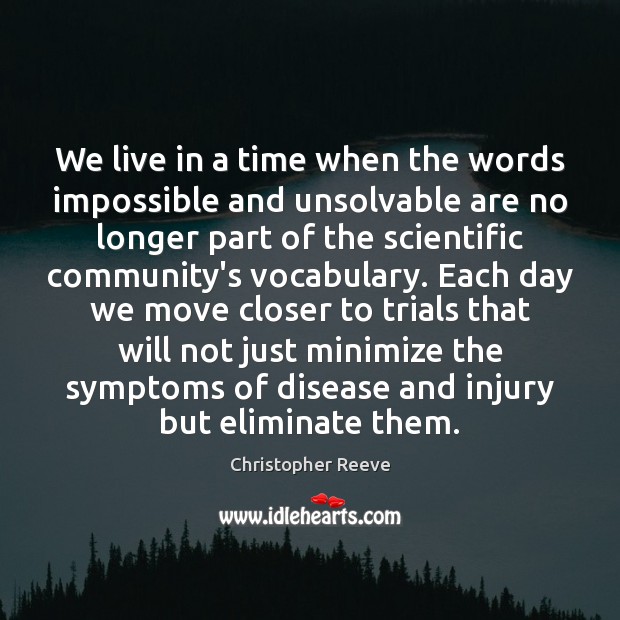 We live in a time when the words impossible and unsolvable are Christopher Reeve Picture Quote