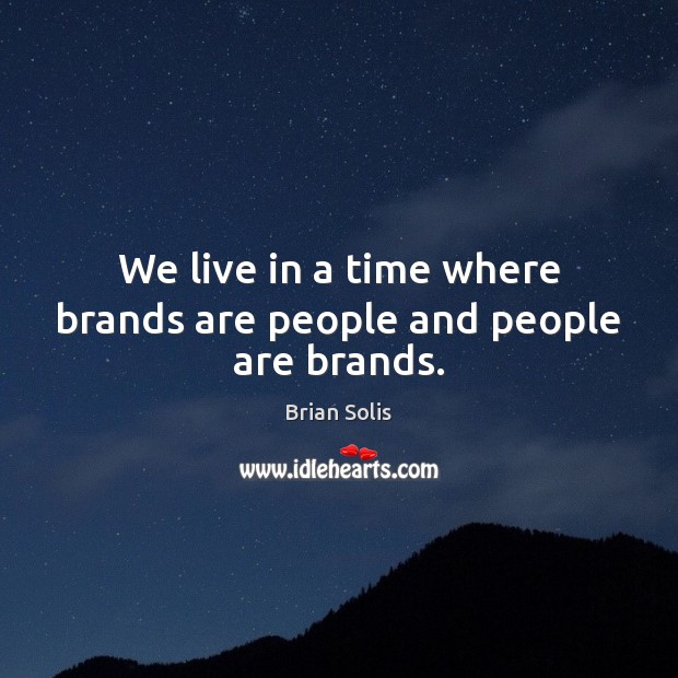 We live in a time where brands are people and people are brands. Brian Solis Picture Quote